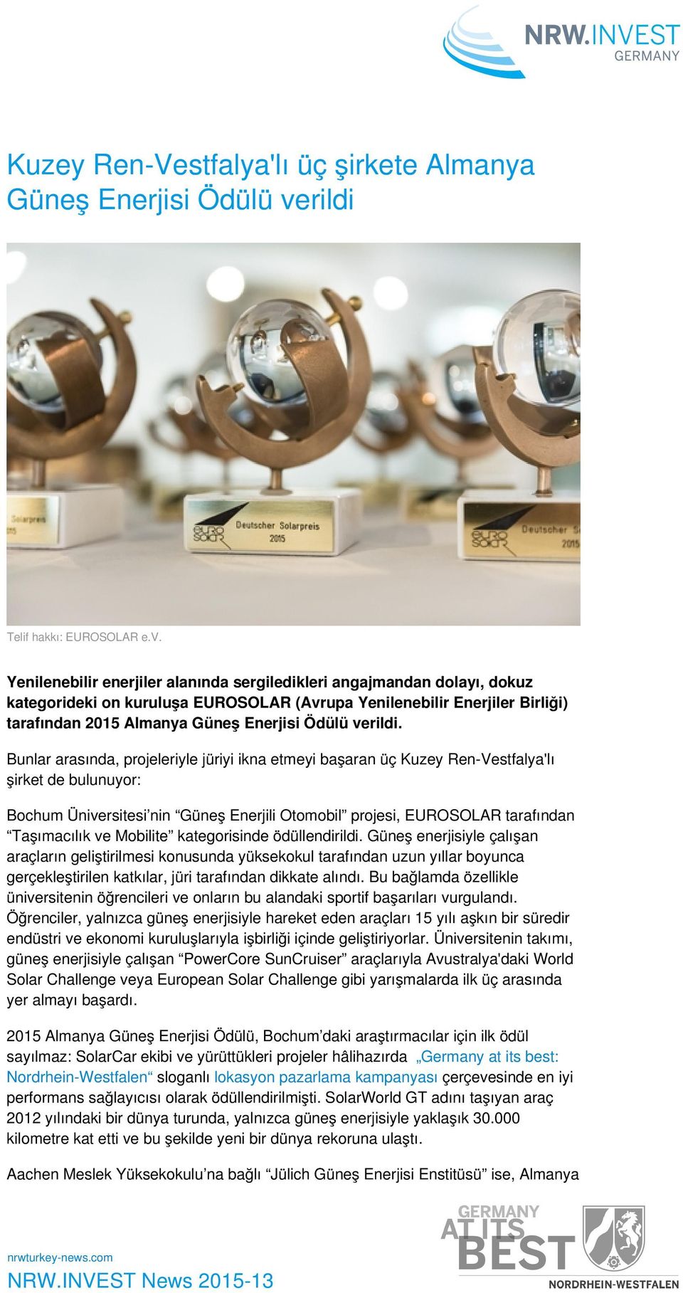 Yenilenebilir enerjiler alanında sergiledikleri angajmandan dolayı, dokuz kategorideki on kuruluşa EUROSOLAR (Avrupa Yenilenebilir Enerjiler Birliği) tarafından 2015 Almanya Güneş Enerjisi Ödülü