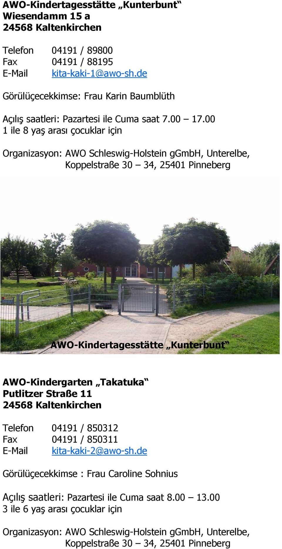 00 1 ile 8 yaş arası çocuklar için Organizasyon: AWO Schleswig-Holstein ggmbh, Unterelbe, Koppelstraße 30 34, 25401 Pinneberg AWO-Kindertagesstätte Kunterbunt