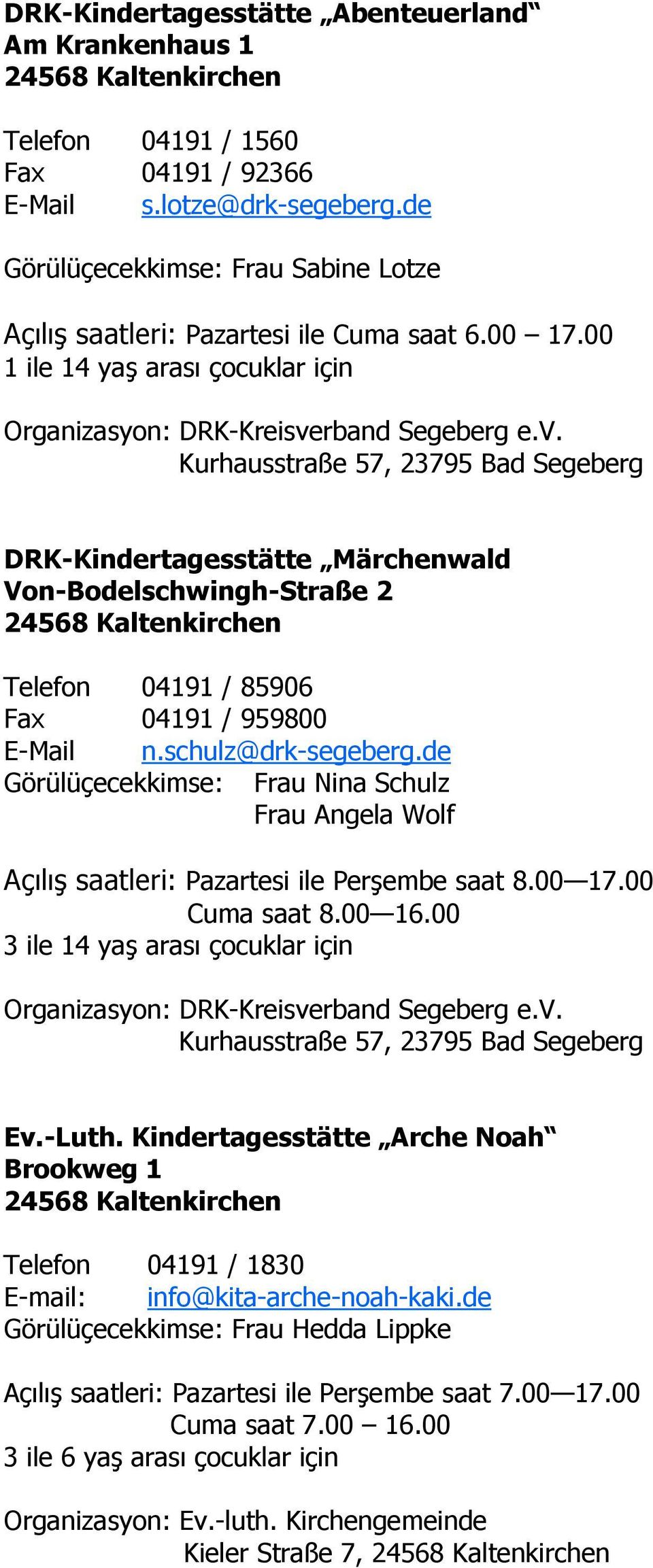 rband Segeberg e.v. Kurhausstraße 57, 23795 Bad Segeberg DRK-Kindertagesstätte Märchenwald Von-Bodelschwingh-Straße 2 Telefon 04191 / 85906 Fax 04191 / 959800 E-Mail n.schulz@drk-segeberg.