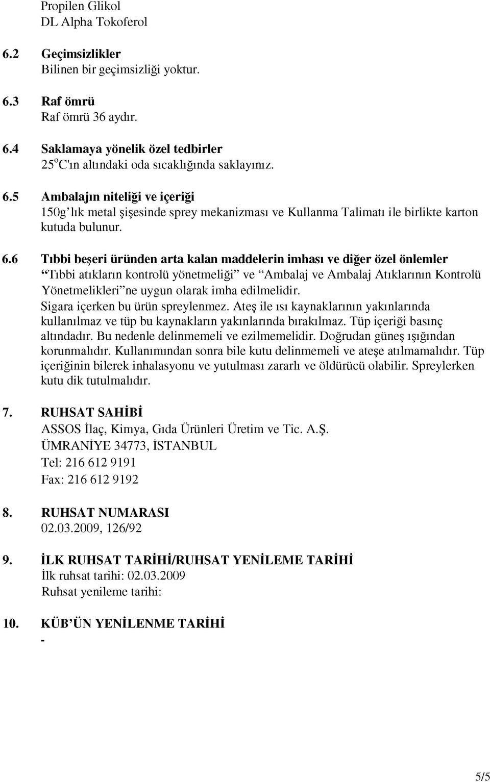 6 Tıbbi beşeri üründen arta kalan maddelerin imhası ve diğer özel önlemler Tıbbi atıkların kontrolü yönetmeliği ve Ambalaj ve Ambalaj Atıklarının Kontrolü Yönetmelikleri ne uygun olarak imha