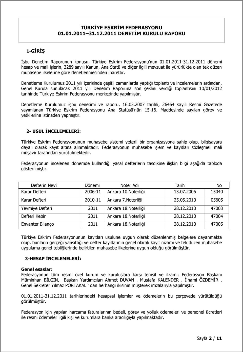 2011 dönemi hesap ve mali işlerin, 3289 sayılı Kanun, Ana Statü ve diğer ilgili mevzuat ile yürürlükte olan tek düzen muhasebe ilkelerine göre denetlenmesinden ibarettir.