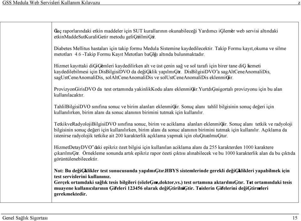 Himet kayıttaki diģiģlemleri kaydedilirken alt ve üst çenin sağ ve sol tarafı için birer tane diģ himeti kaydedilebilmesi için DisBilgisiDVO da değiģiklik yapılmıģtır.