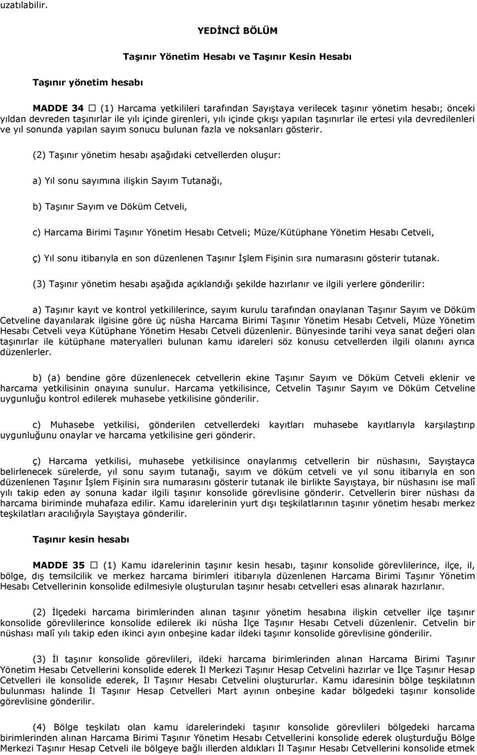 taşınırlar ile yılı içinde girenleri, yılı içinde çıkışı yapılan taşınırlar ile ertesi yıla devredilenleri ve yıl sonunda yapılan sayım sonucu bulunan fazla ve noksanları gösterir.