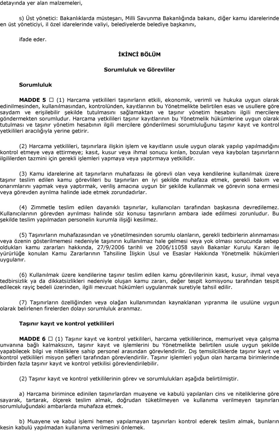 İKİNCİ BÖLÜM Sorumluluk ve Görevliler Sorumluluk MADDE 5 (1) Harcama yetkilileri taşınırların etkili, ekonomik, verimli ve hukuka uygun olarak edinilmesinden, kullanılmasından, kontrolünden,