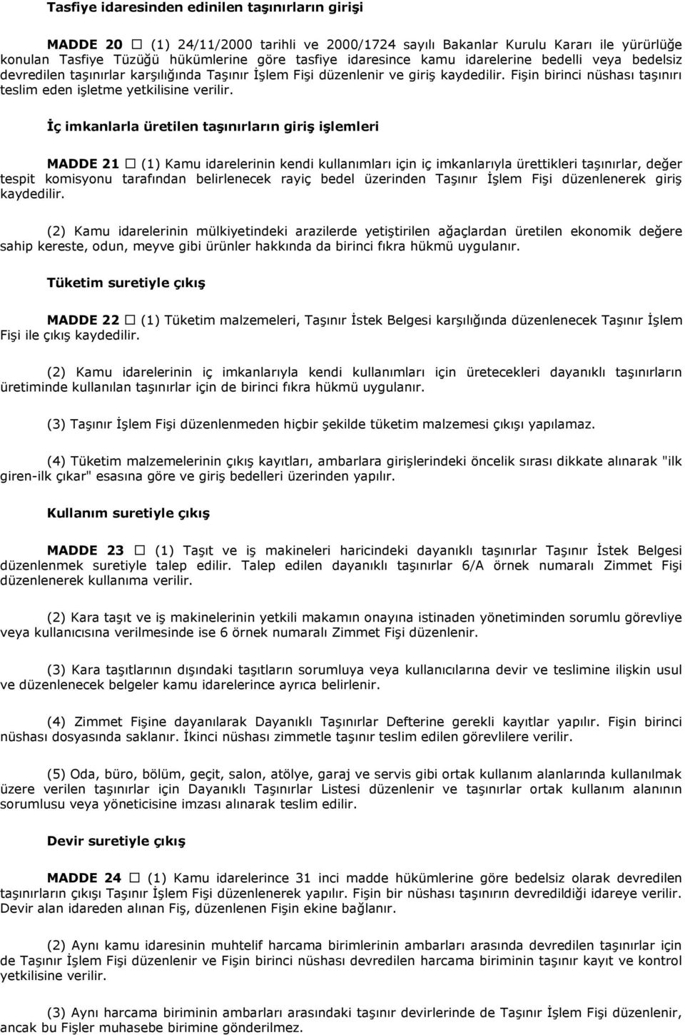 İç imkanlarla üretilen taşınırların giriş işlemleri MADDE 21 (1) Kamu idarelerinin kendi kullanımları için iç imkanlarıyla ürettikleri taşınırlar, değer tespit komisyonu tarafından belirlenecek rayiç