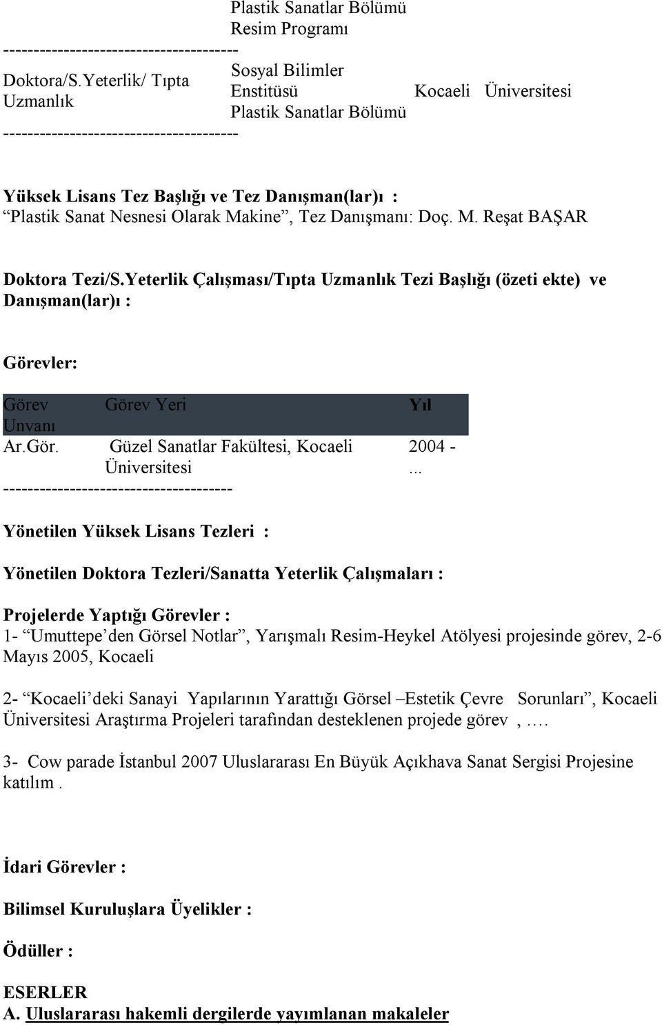 Başlığı ve Tez Danışman(lar)ı : Plastik Sanat Nesnesi Olarak Makine, Tez Danışmanı: Doç. M. Reşat BAŞAR Doktora Tezi/S.