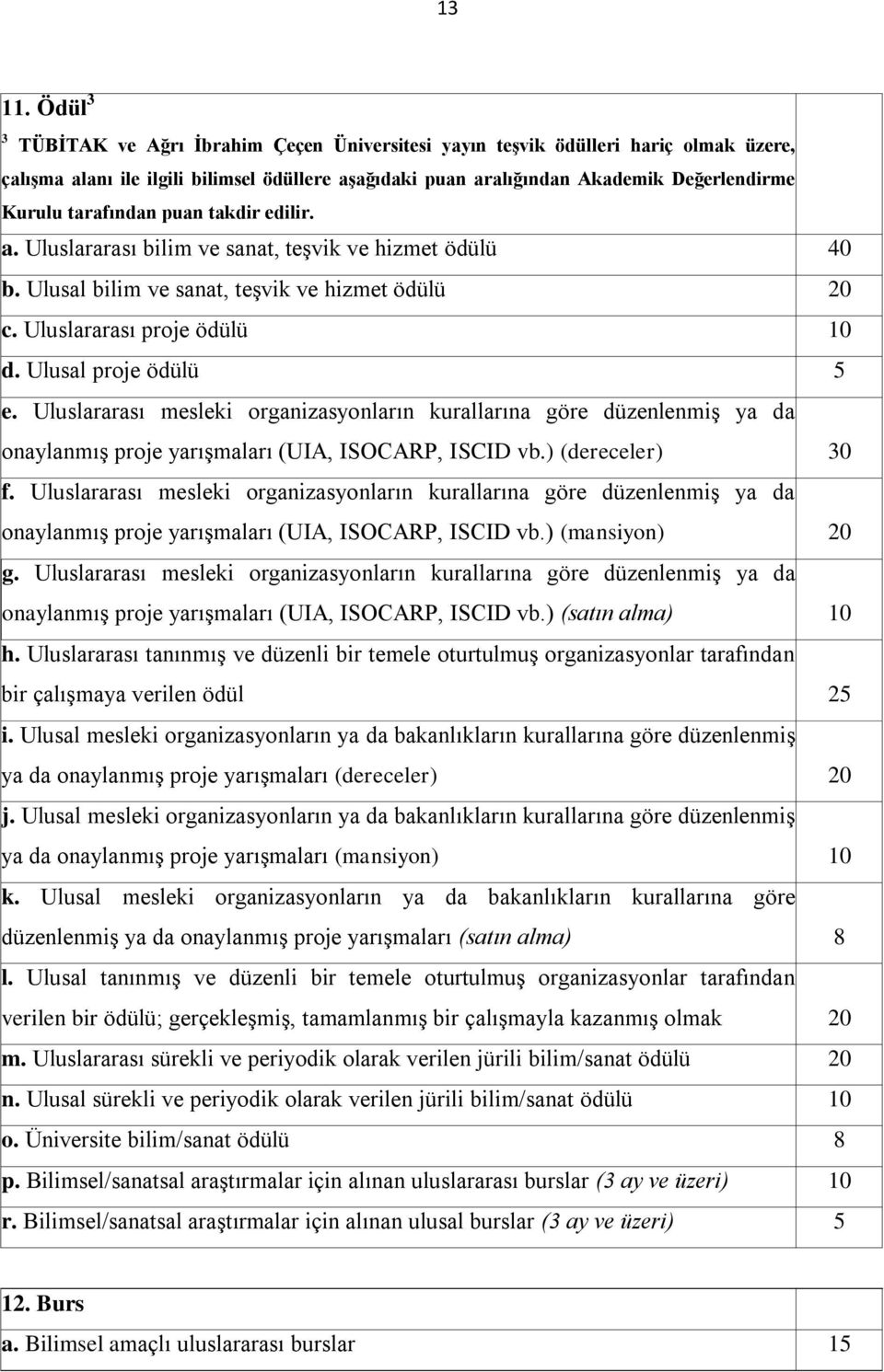 tarafından puan takdir edilir. a. Uluslararası bilim ve sanat, teşvik ve hizmet ödülü 40 b. Ulusal bilim ve sanat, teşvik ve hizmet ödülü 20 c. Uluslararası proje ödülü 10 d. Ulusal proje ödülü 5 e.