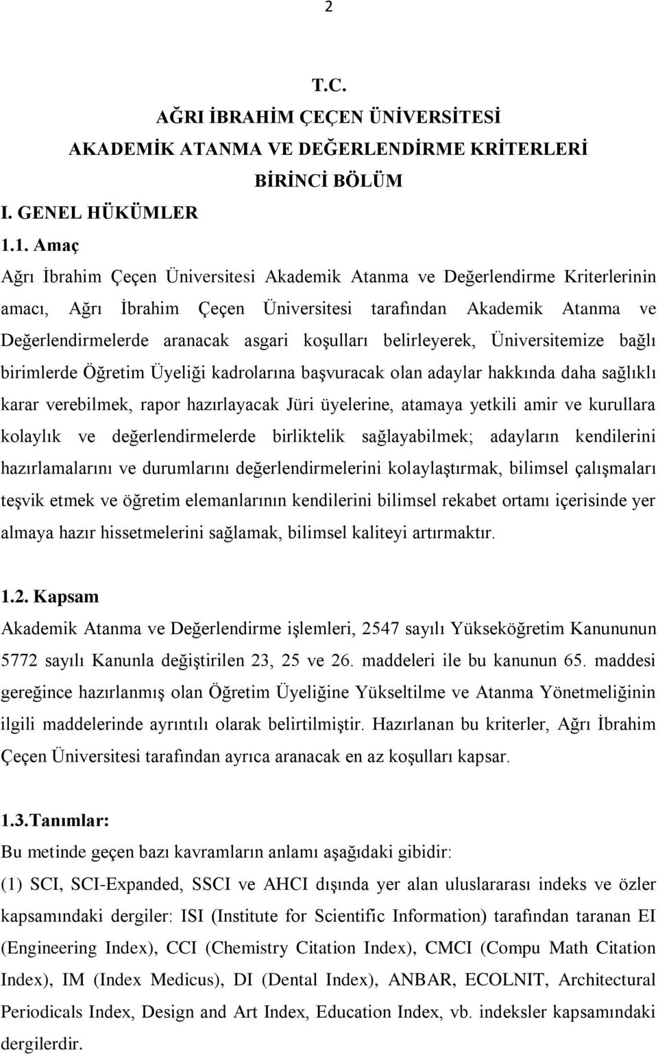 koşulları belirleyerek, Üniversitemize bağlı birimlerde Öğretim Üyeliği kadrolarına başvuracak olan adaylar hakkında daha sağlıklı karar verebilmek, rapor hazırlayacak Jüri üyelerine, atamaya yetkili