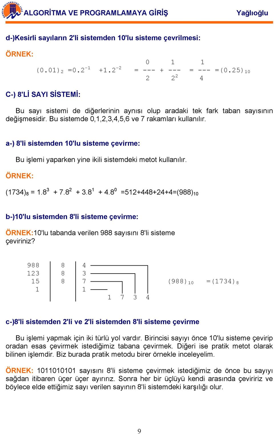 a-) 8'li sistemden 10'lu sisteme çevirme: Bu işlemi yaparken yine ikili sistemdeki metot kullanılır. (1734) 8 = 1.8 3 + 7.8 2 + 3.8 1 + 4.