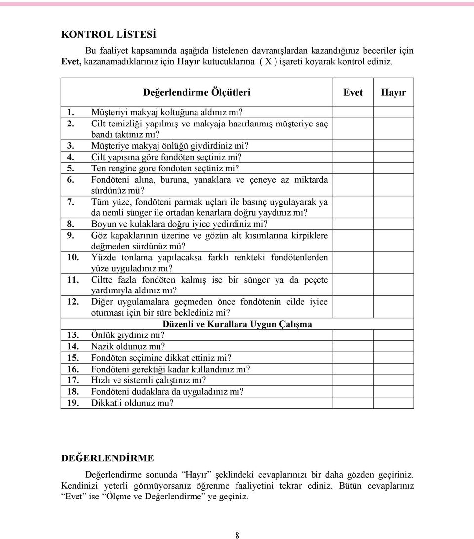 Müşteriye makyaj önlüğü giydirdiniz mi? 4. Cilt yapısına göre fondöten seçtiniz mi? 5. Ten rengine göre fondöten seçtiniz mi? 6. Fondöteni alına, buruna, yanaklara ve çeneye az miktarda sürdünüz mü?