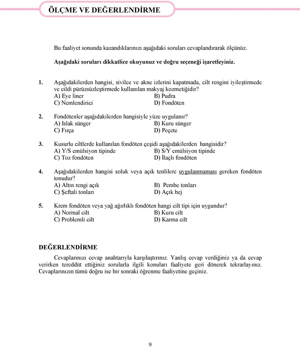 A) Eye liner B) Pudra C) Nemlendirici D) Fondöten 2. Fondötenler aşağıdakilerden hangisiyle yüze uygulanır? A) Islak sünger B) Kuru sünger C) Fırça D) Peçete 3.