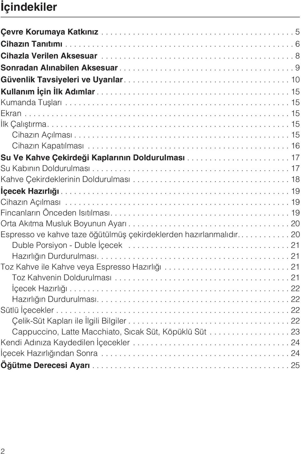 ..17 Kahve Çekirdeklerinin Doldurulmasý...18 Ýçecek Hazýrlýðý...19 Cihazýn Açýlmasý...19 Fincanlarýn Önceden Isýtýlmasý....19 Orta Akýtma Musluk Boyunun Ayarý.