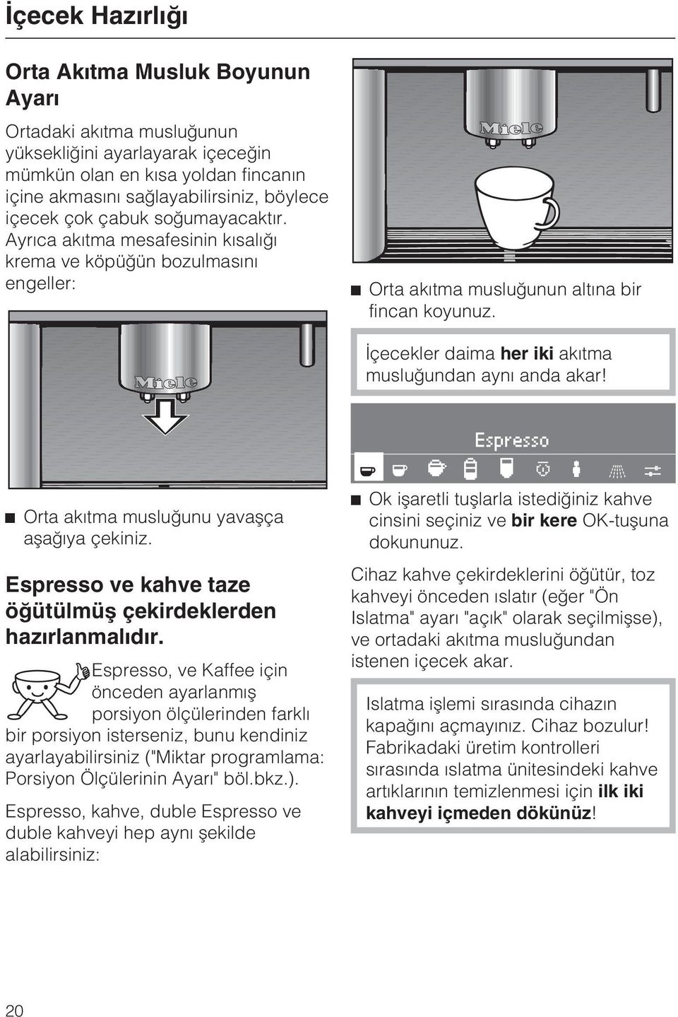 Ýçecekler daima her iki akýtma musluðundan ayný anda akar! Espresso ^ Orta akýtma musluðunu yavaþça aþaðýya çekiniz. Espresso ve kahve taze öðütülmüþ çekirdeklerden hazýrlanmalýdýr.