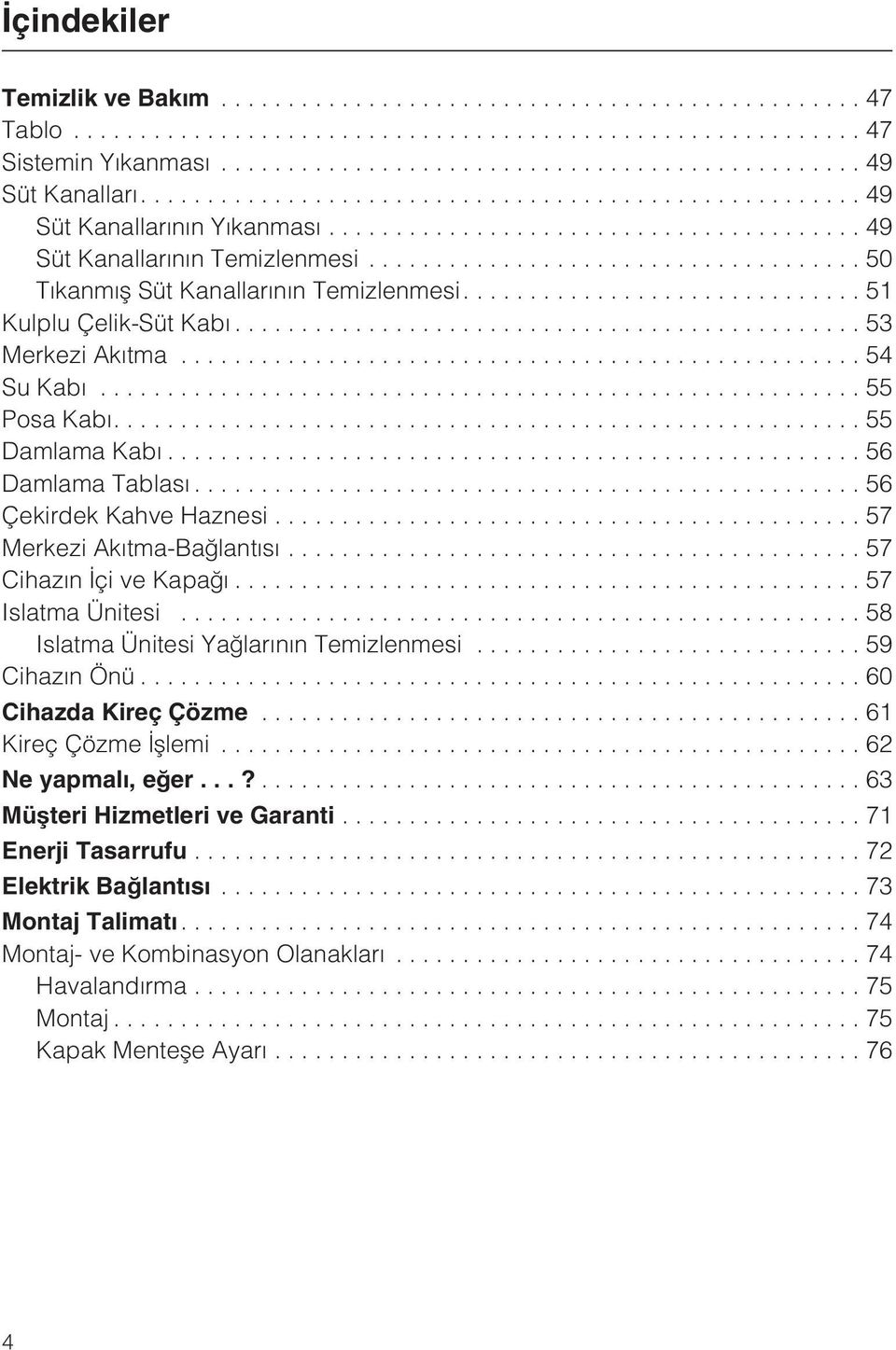 ..57 Merkezi Akýtma-Baðlantýsý...57 Cihazýn Ýçi ve Kapaðý...57 Islatma Ünitesi...58 Islatma Ünitesi Yaðlarýnýn Temizlenmesi...59 Cihazýn Önü...60 Cihazda Kireç Çözme...61 Kireç Çözme Ýþlemi.