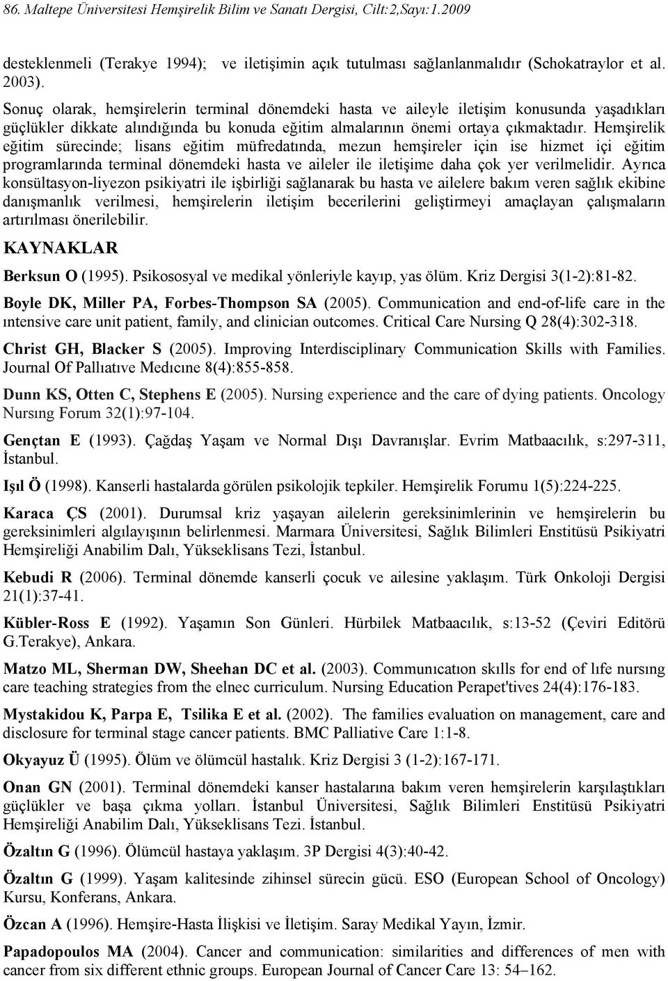 Hemşirelik eğitim sürecinde; lisans eğitim müfredatında, mezun hemşireler için ise hizmet içi eğitim programlarında terminal dönemdeki hasta ve aileler ile iletişime daha çok yer verilmelidir.