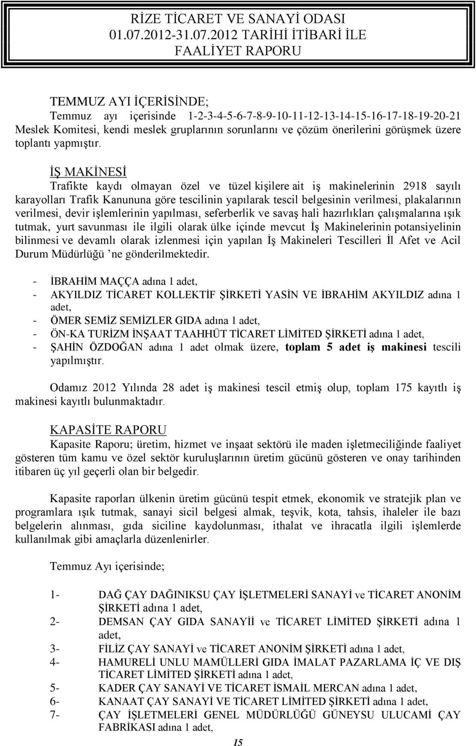 İŞ MAKİNESİ Trafikte kaydı olmayan özel ve tüzel kişilere ait iş makinelerinin 2918 sayılı karayolları Trafik Kanununa göre tescilinin yapılarak tescil belgesinin verilmesi, plakalarının verilmesi,