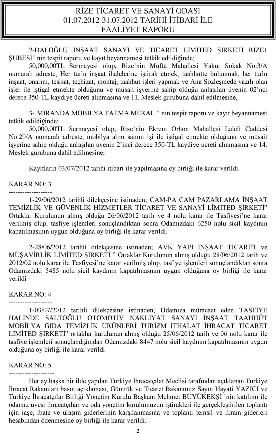 iştigal etmekte olduğunu ve müsait işyerine sahip olduğu anlaşılan üyenin 02 nci derece 350-TL kaydiye ücreti alınmasına ve 11.