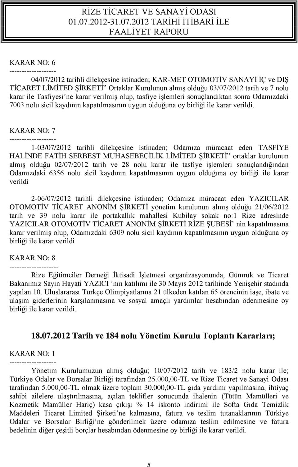 KARAR NO: 7 1-03/07/2012 tarihli dilekçesine istinaden; Odamıza müracaat eden TASFİYE HALİNDE FATİH SERBEST MUHASEBECİLİK LİMİTED ŞİRKETİ ortaklar kurulunun almış olduğu 02/07/2012 tarih ve 28 nolu