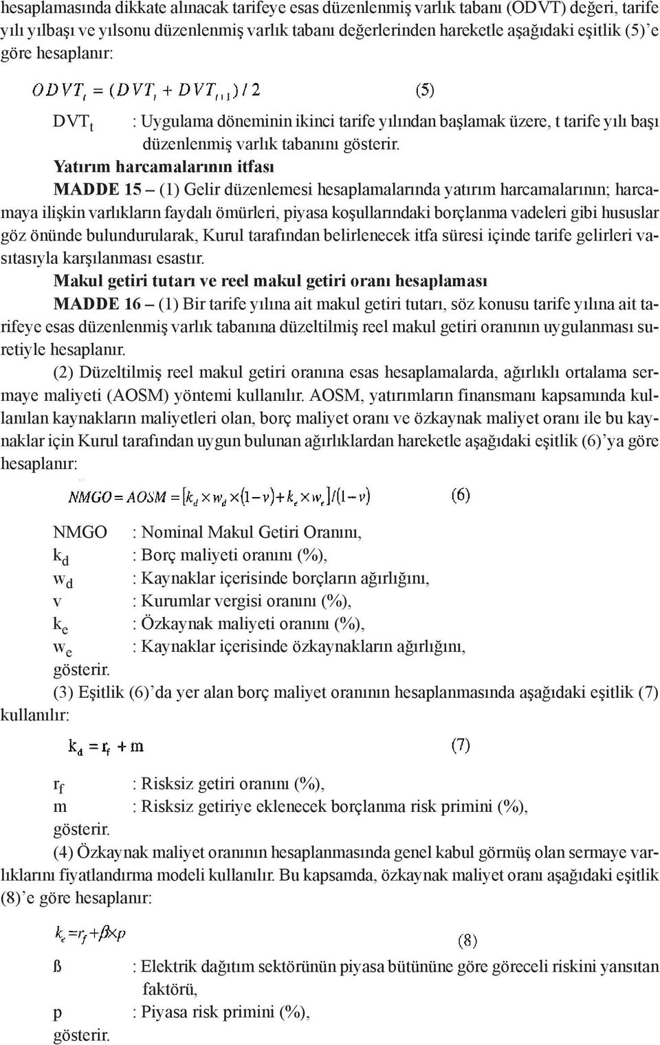 hesaplamalarında yatırım harcamalarının; harcamaya ilişkin varlıkların faydalı ömürleri, piyasa koşullarındaki borçlanma vadeleri gibi hususlar göz önünde bulundurularak, Kurul tarafından