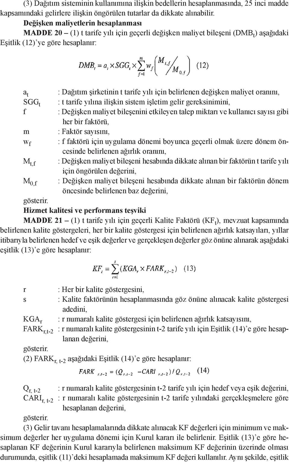 belirlenen değişken maliyet oranını, SGG t : t tarife yılına ilişkin sistem işletim gelir gereksinimini, f : Değişken maliyet bileşenini etkileyen talep miktarı ve kullanıcı sayısı gibi her bir