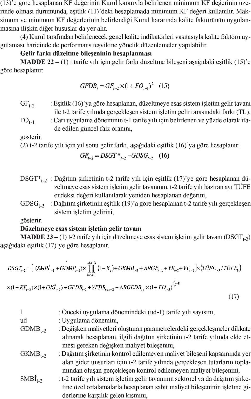 (4) Kurul tarafından belirlenecek genel kalite indikatörleri vasıtasıyla kalite faktörü uygulaması haricinde de performans teşvikine yönelik düzenlemeler yapılabilir.