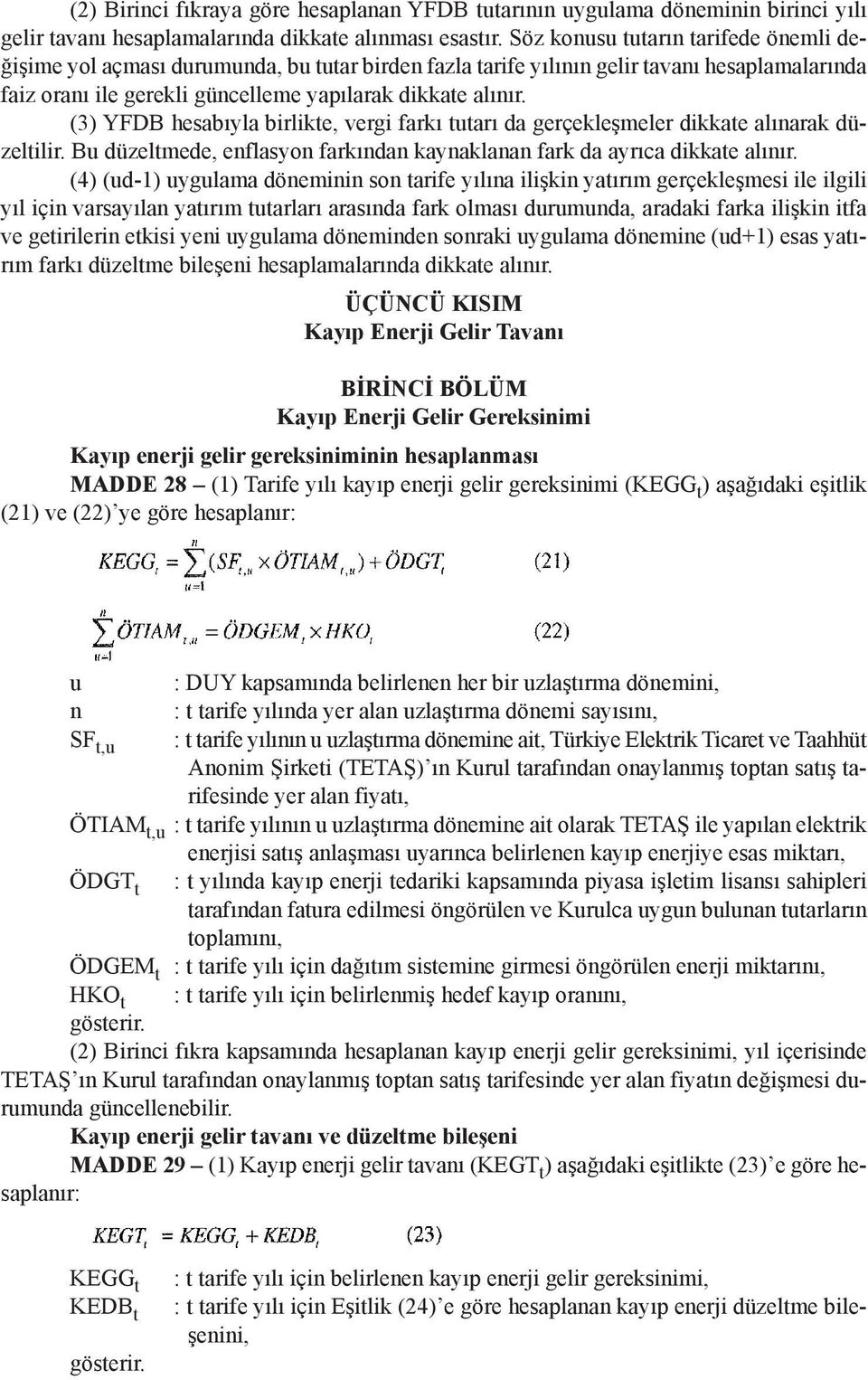 (3) YFDB hesabıyla birlikte, vergi farkı tutarı da gerçekleşmeler dikkate alınarak düzeltilir. Bu düzeltmede, enflasyon farkından kaynaklanan fark da ayrıca dikkate alınır.