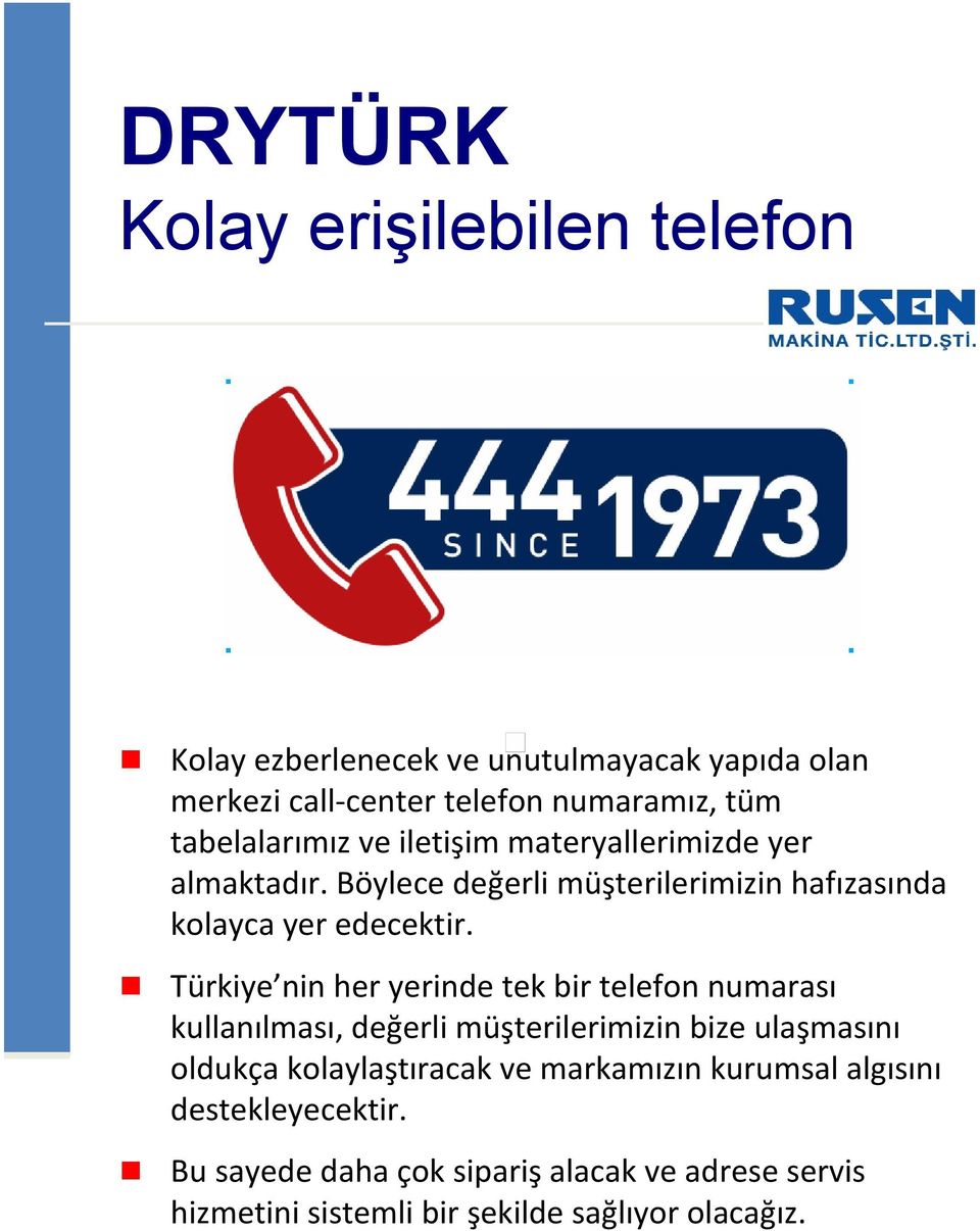 Türkiye nin her yerinde tek bir telefon numarası kullanılması, değerli müşterilerimizin bize ulaşmasını oldukça kolaylaştıracak ve