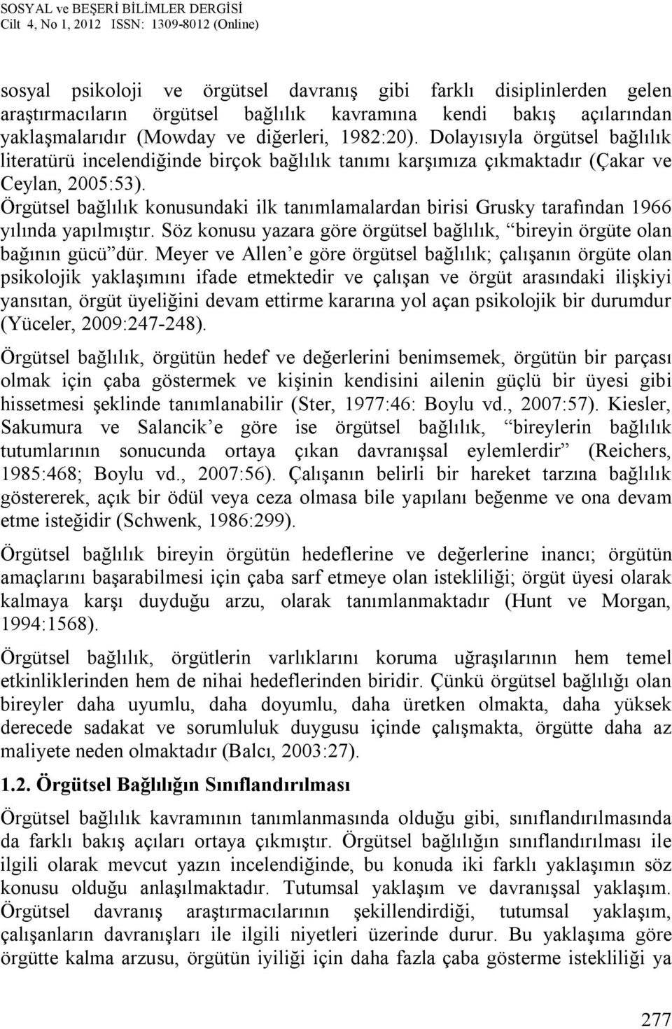 Örgütsel bağlılık konusundaki ilk tanımlamalardan birisi Grusky tarafından 1966 yılında yapılmıştır. Söz konusu yazara göre örgütsel bağlılık, bireyin örgüte olan bağının gücü dür.