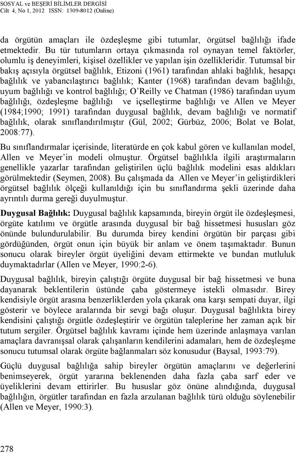 Tutumsal bir bakış açısıyla örgütsel bağlılık, Etizoni (1961) tarafından ahlaki bağlılık, hesapçı bağlılık ve yabancılaştırıcı bağlılık; Kanter (1968) tarafından devam bağlılığı, uyum bağlılığı ve