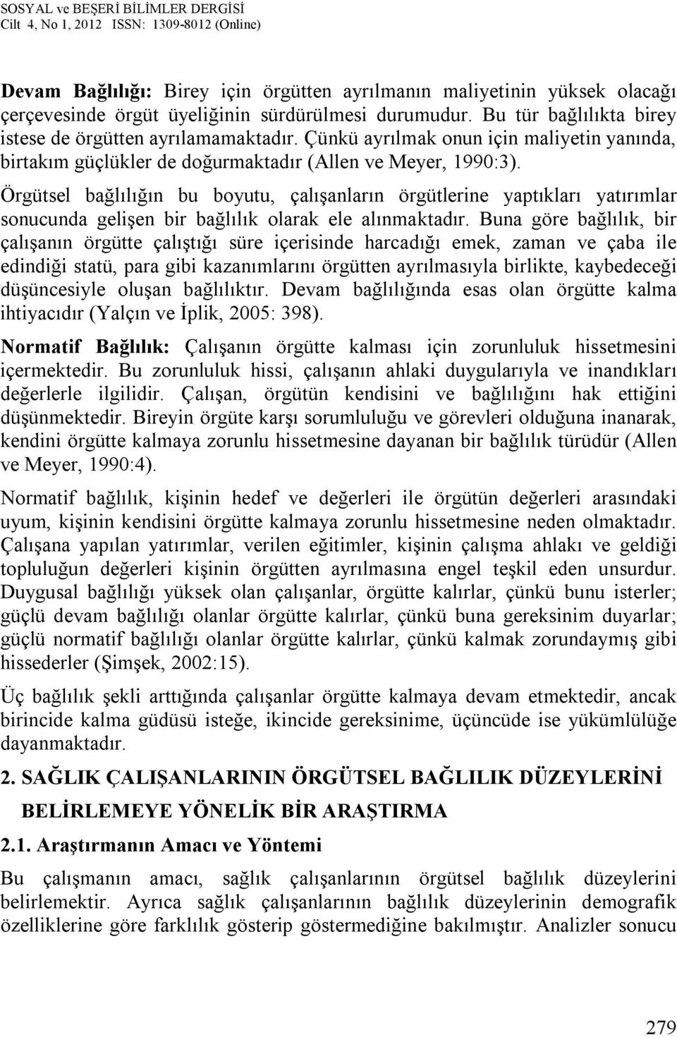 Örgütsel bağlılığın bu boyutu, çalışanların örgütlerine yaptıkları yatırımlar sonucunda gelişen bir bağlılık olarak ele alınmaktadır.