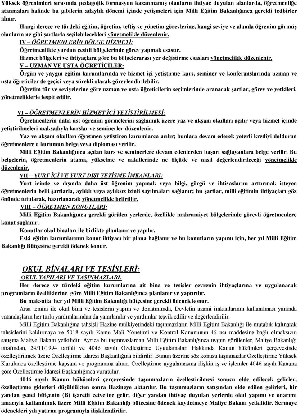 Hangi derece ve türdeki eğitim, öğretim, teftiş ve yönetim görevlerine, hangi seviye ve alanda öğrenim görmüş olanların ne gibi şartlarla seçilebilecekleri yönetmelikle düzenlenir.