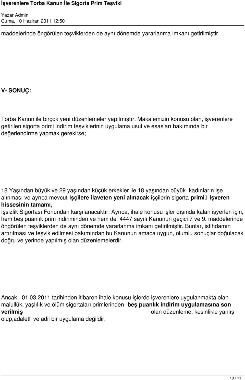 erkekler ile 18 yaşından büyük kadınların işe alınması ve ayrıca mevcut işçilere ilaveten yeni alınacak işçilerin sigorta primi işveren hissesinin tamamı, İşsizlik Sigortası Fonundan karşılanacaktır.