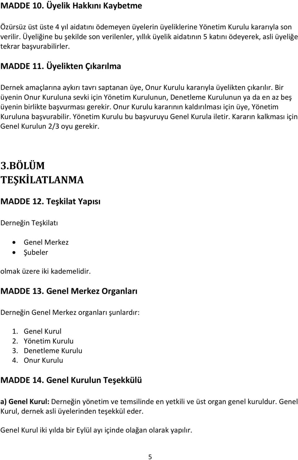 Üyelikten Çıkarılma Dernek amaçlarına aykırı tavrı saptanan üye, Onur Kurulu kararıyla üyelikten çıkarılır.