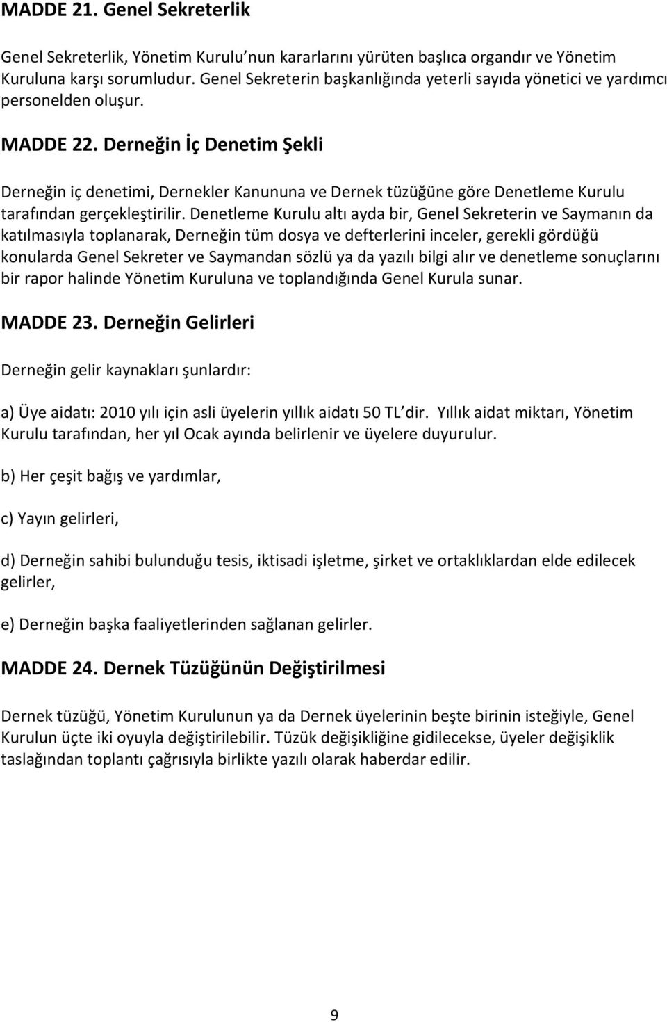 Derneğin İç Denetim Şekli Derneğin iç denetimi, Dernekler Kanununa ve Dernek tüzüğüne göre Denetleme Kurulu tarafından gerçekleştirilir.