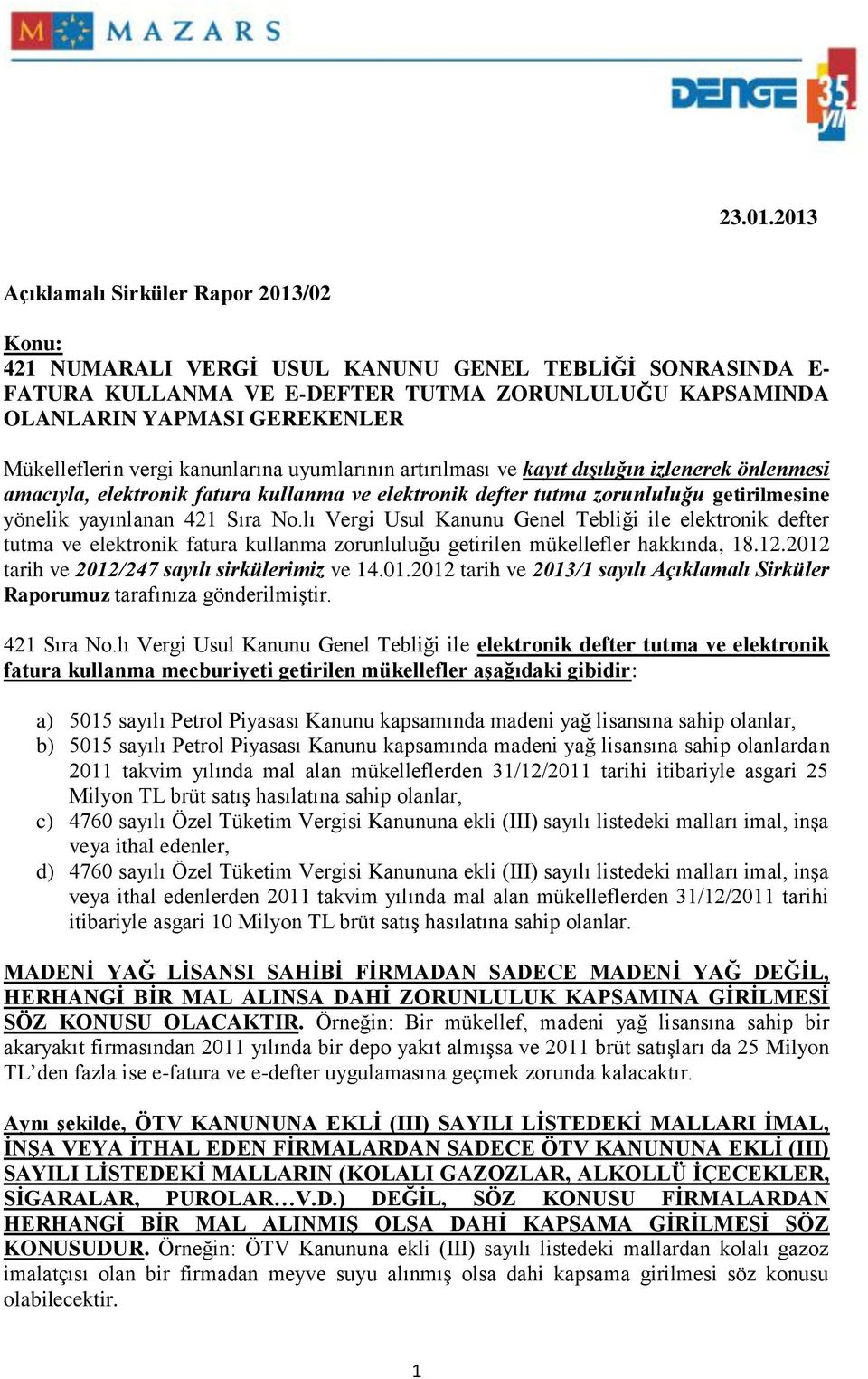 Mükelleflerin vergi kanunlarına uyumlarının artırılması ve kayıt dışılığın izlenerek önlenmesi amacıyla, elektronik fatura kullanma ve elektronik defter tutma zorunluluğu getirilmesine yönelik