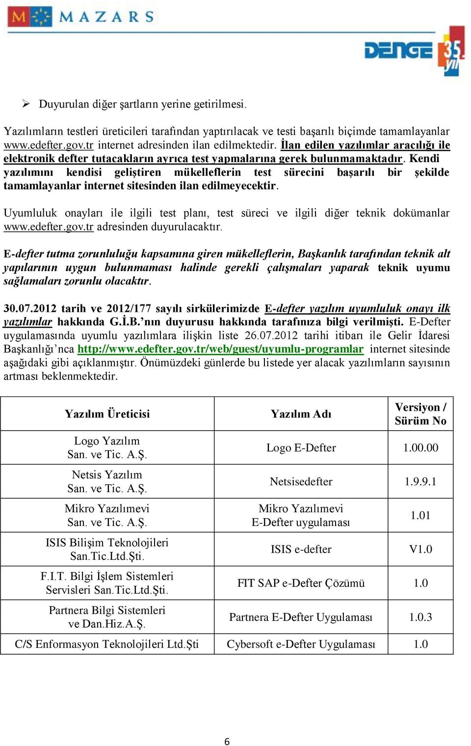 Kendi yazılımını kendisi geliştiren mükelleflerin test sürecini başarılı bir şekilde tamamlayanlar internet sitesinden ilan edilmeyecektir.