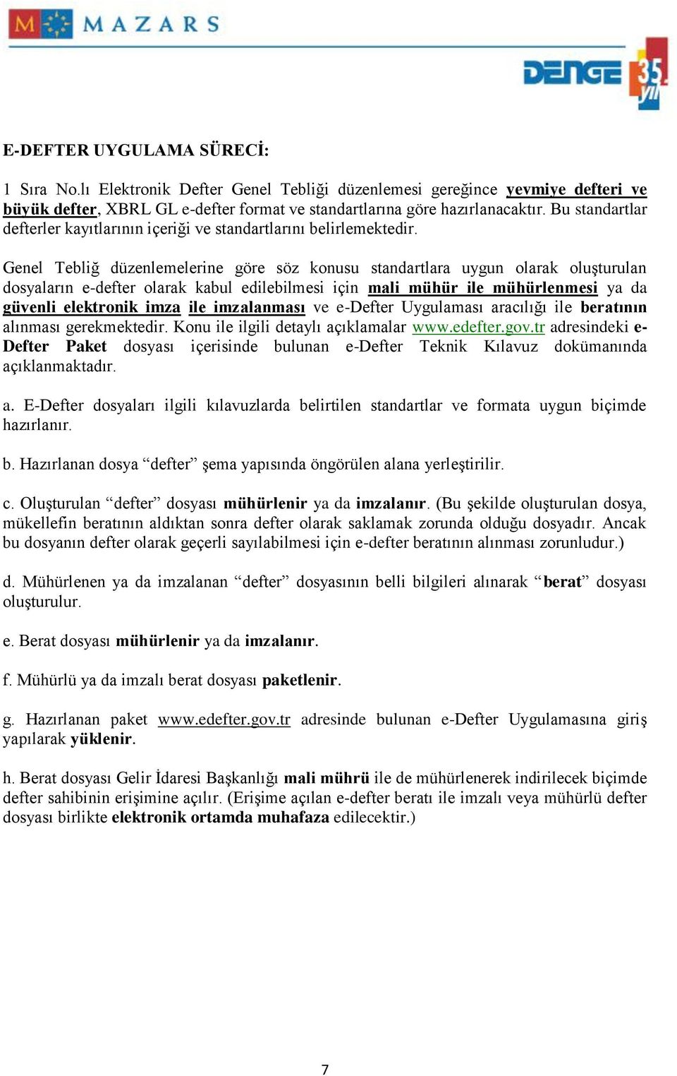 Genel Tebliğ düzenlemelerine göre söz konusu standartlara uygun olarak oluşturulan dosyaların e-defter olarak kabul edilebilmesi için mali mühür ile mühürlenmesi ya da güvenli elektronik imza ile