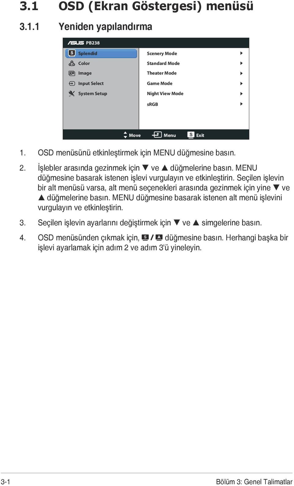 Seçilen işlevin bir alt menüsü varsa, alt menü seçenekleri arasında gezinmek için yine ve düğmelerine basın. MENU düğmesine basarak istenen alt menü işlevini vurgulayın ve etkinleştirin. 3.