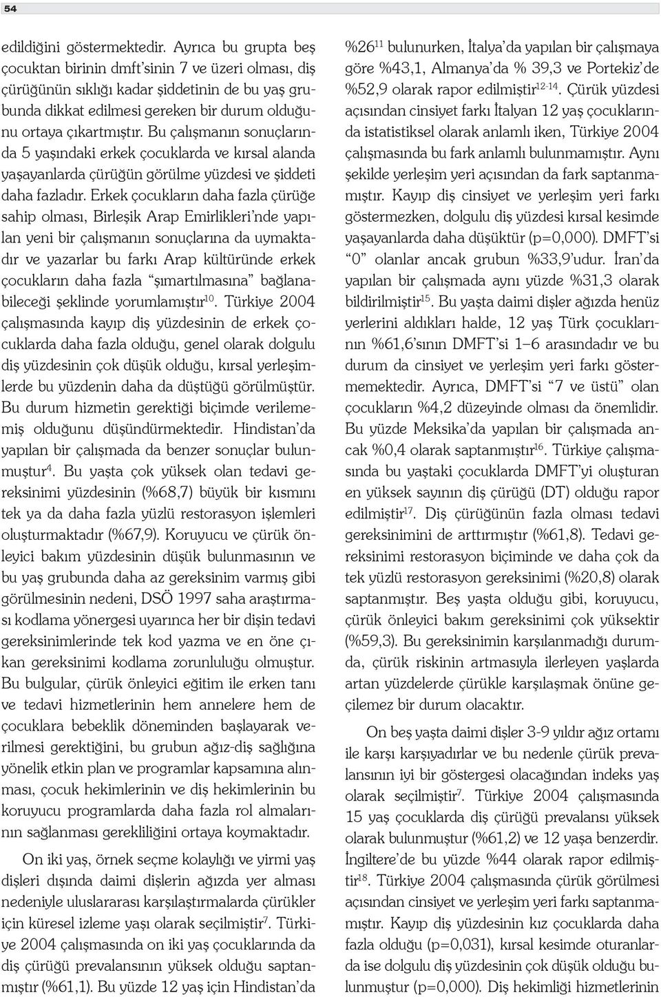 Bu çalışmanın sonuçlarında 5 yaşındaki erkek çocuklarda ve kırsal alanda yaşayanlarda çürüğün görülme yüzdesi ve şiddeti daha fazladır.