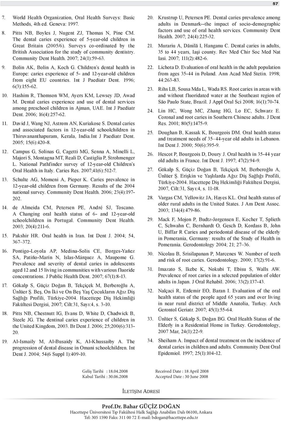 2007; 24(1):59-63. 9. Bolin AK, Bolin A, Koch G. Children s dental health in Europe: caries experience of 5- and 12-year-old children from eight EU countries. Int J Paediatr Dent. 1996; 6(3):155-62.