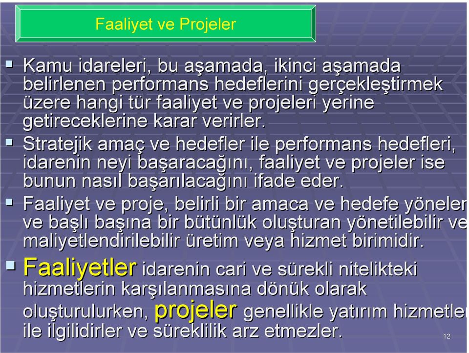 Stratejik amaç ve hedefler ile performans hedefleri, idarenin neyi başaracağını, faaliyet ve projeler ise bunun nasıl başarılacağını ifade eder.