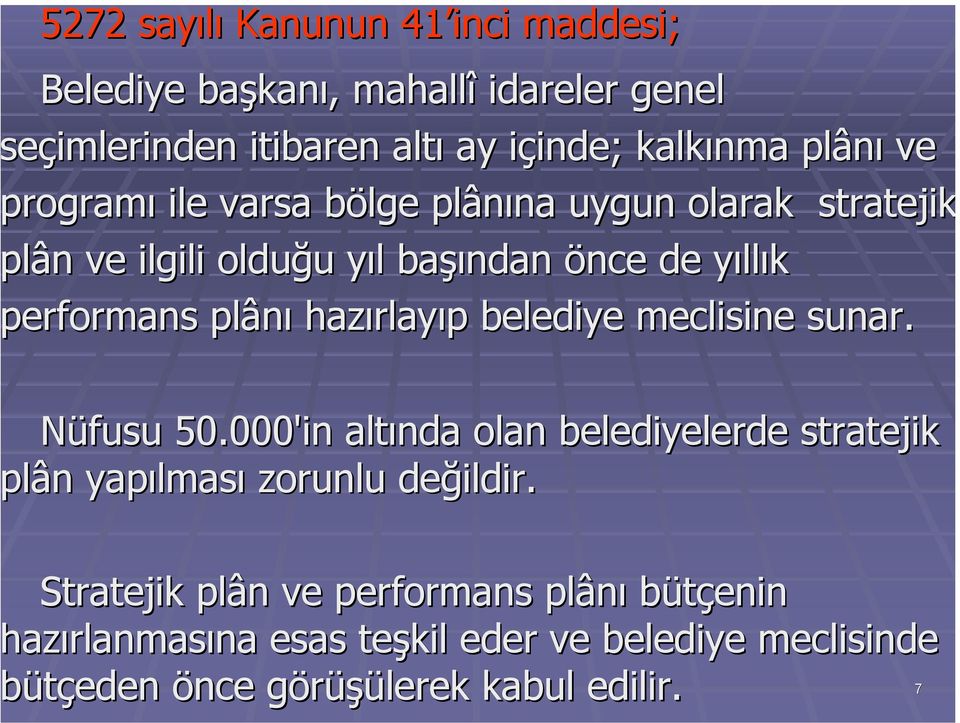 plânı hazırlayıp belediye meclisine sunar. Nüfusu 50.000'in altında olan belediyelerde stratejik plân yapılması zorunlu değildir.