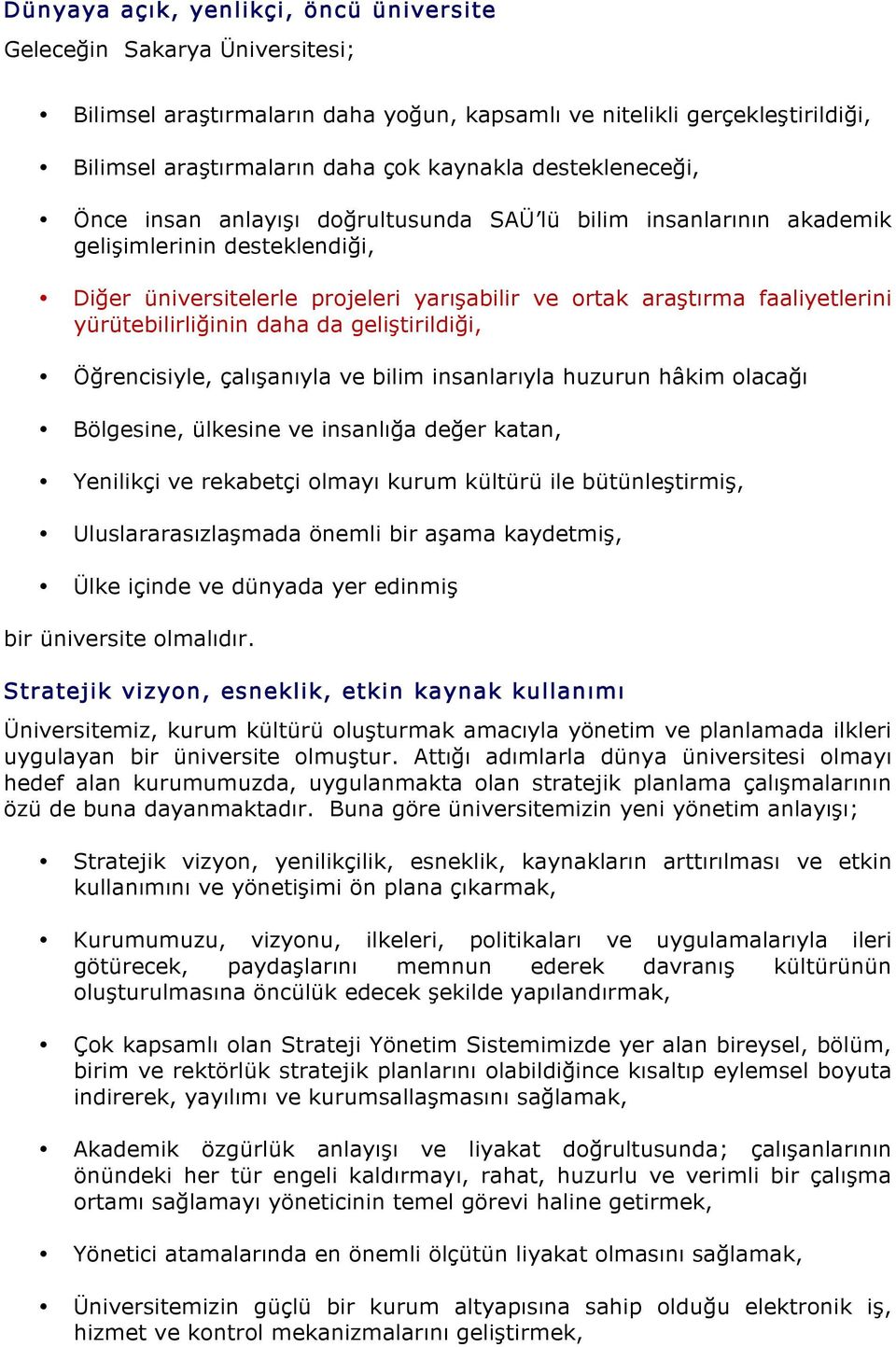 yürütebilirliğinin daha da geliştirildiği, Öğrencisiyle, çalışanıyla ve bilim insanlarıyla huzurun hâkim olacağı Bölgesine, ülkesine ve insanlığa değer katan, Yenilikçi ve rekabetçi olmayı kurum