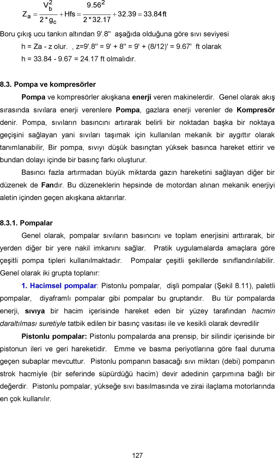 omp, sıvılrın sınını rtırrk elirli ir noktdn şk ir nokty eçişini sğlyn yni sıvılrı tşımk için kullnıln meknik ir yıttır olrk tnımlnilir, Bir pomp, sıvıyı düşük sınçtn yüksek sın hreket ettirir ve