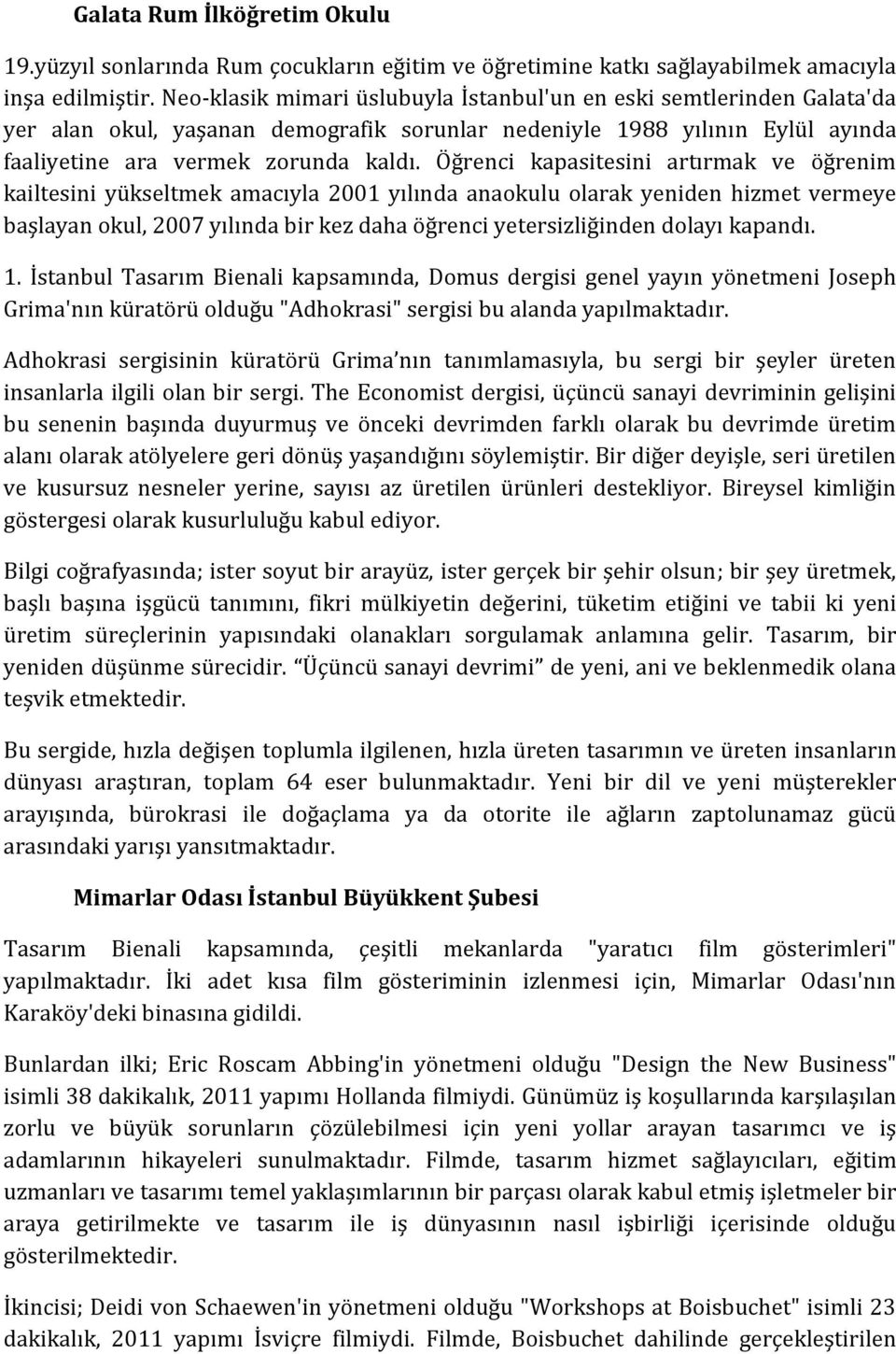 Öğrenci kapasitesini artırmak ve öğrenim kailtesini yükseltmek amacıyla 2001 yılında anaokulu olarak yeniden hizmet vermeye başlayan okul, 2007 yılında bir kez daha öğrenci yetersizliğinden dolayı