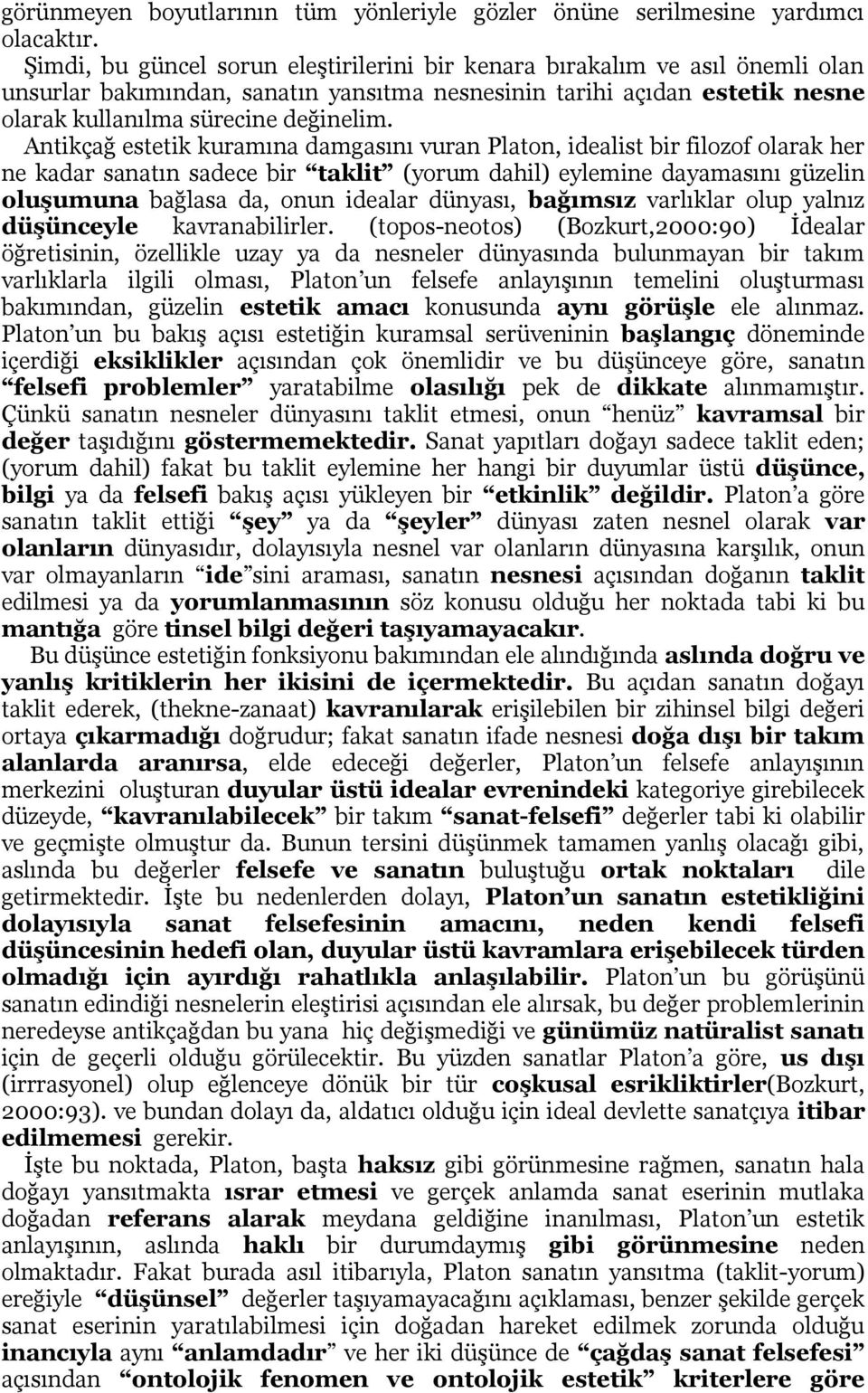 Antikçağ estetik kuramına damgasını vuran Platon, idealist bir filozof olarak her ne kadar sanatın sadece bir taklit (yorum dahil) eylemine dayamasını güzelin oluşumuna bağlasa da, onun idealar