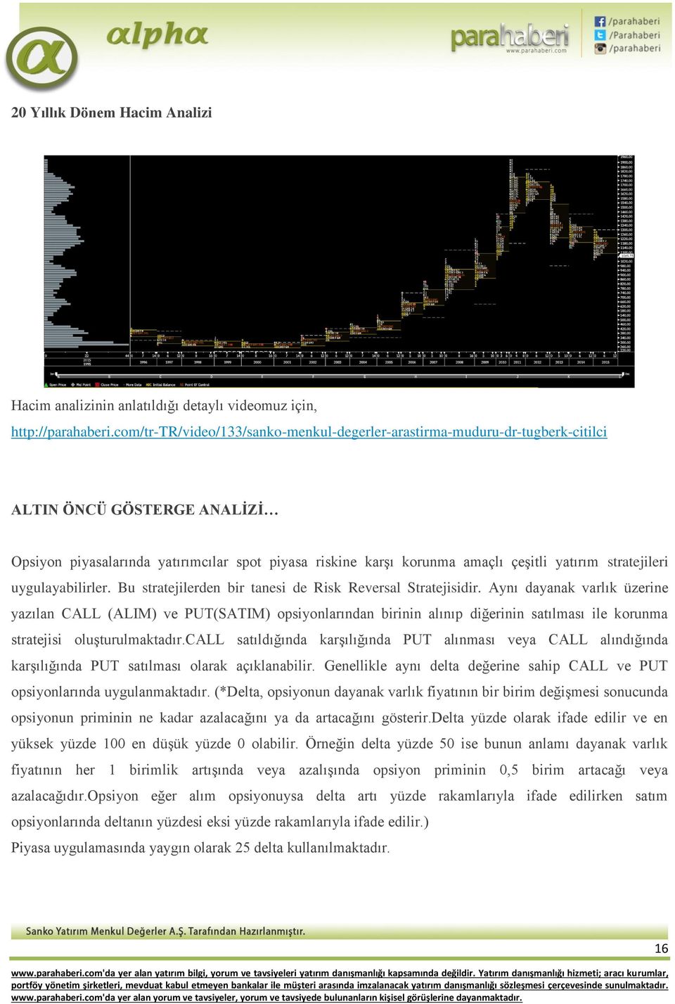 stratejileri uygulayabilirler. Bu stratejilerden bir tanesi de Risk Reversal Stratejisidir.