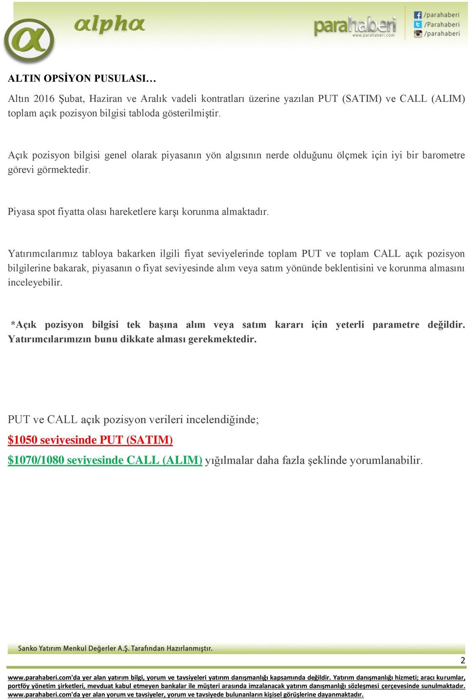 Yatırımcılarımız tabloya bakarken ilgili fiyat seviyelerinde toplam PUT ve toplam CALL açık pozisyon bilgilerine bakarak, piyasanın o fiyat seviyesinde alım veya satım yönünde beklentisini ve korunma