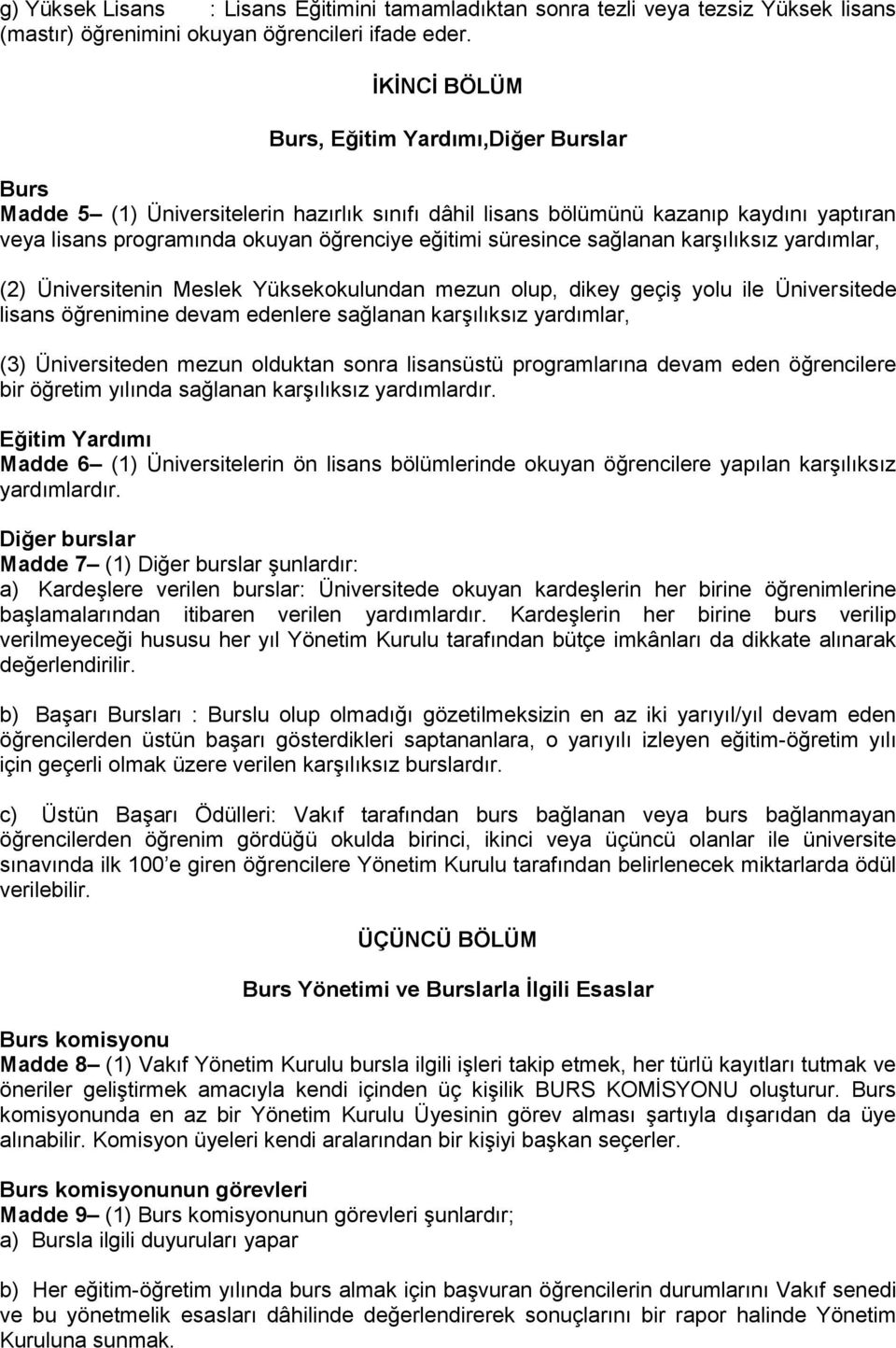 süresince sağlanan karşılıksız yardımlar, (2) Üniversitenin Meslek Yüksekokulundan mezun olup, dikey geçiş yolu ile Üniversitede lisans öğrenimine devam edenlere sağlanan karşılıksız yardımlar, (3)