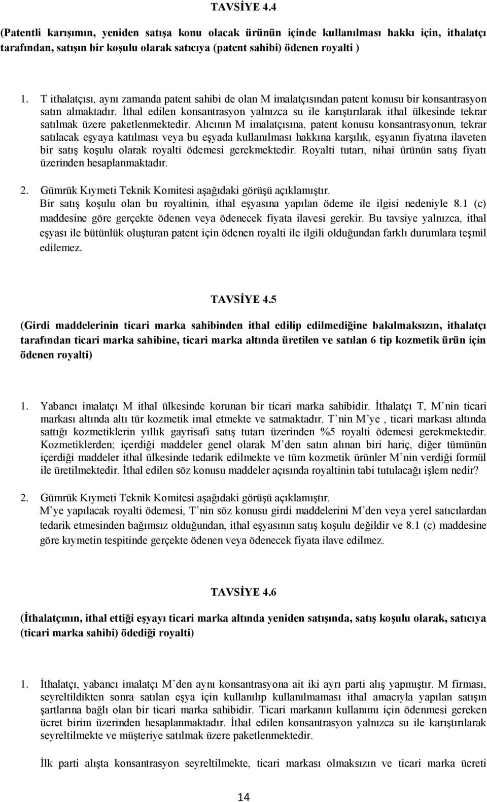 İthal edilen konsantrasyon yalnızca su ile karıştırılarak ithal ülkesinde tekrar satılmak üzere paketlenmektedir.